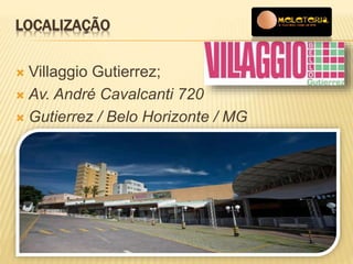 LOCALIZAÇÃO 
 Villaggio Gutierrez; 
 Av. André Cavalcanti 720 
 Gutierrez / Belo Horizonte / MG 
 