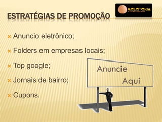 ESTRATÉGIAS DE PROMOÇÃO 
 Anuncio eletrônico; 
 Folders em empresas locais; 
 Top google; 
 Jornais de bairro; 
 Cupons. 
 