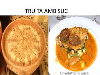 TRUITA AMB SUC
Omelette in juice
 
