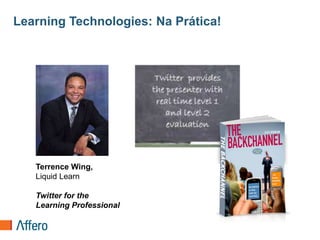 Learning Technologies: Na Prática!TerrenceWing, LiquidLearnTwitter for theLearning Professional