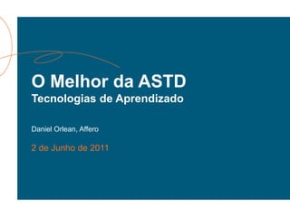 O Melhor da ASTD Tecnologias de AprendizadoDaniel Orlean, Affero2 de Junho de 2011
