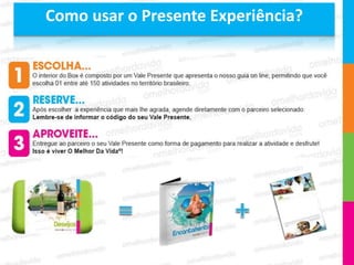 Como usar o Presente Experiência?
 