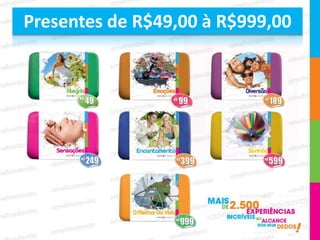 Presentes de R$49,00 à R$999,00
 
