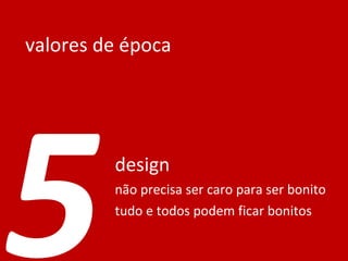 valores de época design não precisa ser caro para ser bonito tudo e todos podem ficar bonitos 5 