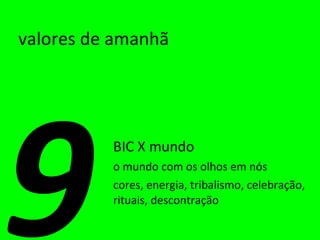valores de amanhã BIC X mundo o mundo com os olhos em nós cores, energia, tribalismo, celebração, rituais, descontração 9 