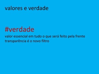 valores e verdade #verdade valor essencial em tudo o que será feito pela frente transparência é o novo filtro 