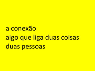 a conexão algo que liga duas coisas duas pessoas 