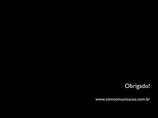 Obrigado! www.tomcomunicacao.com.br 