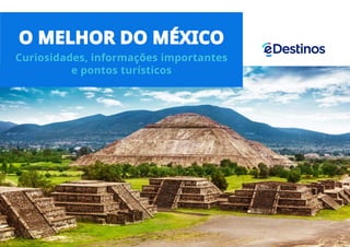 1
O MELHOR DO MÉXICO
Curiosidades, informações importantes
e pontos turísticos
 
