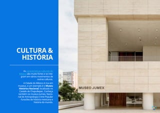 8
As características culturais do
México são muito fortes e se inte-
gram em vários movimentos de
outras culturas.
A Cidade do México é rica em
museus, e um exemplo é o Museu
Histórico Nacional, localizado no
Castelo de Chapultepec. Conheça
também os museus Jumex, Nacio-
nal de Antropologia e Arte Popular
- furacões de história mexicana e
história do mundo.
CULTURA &
HISTÓRIA
8
 