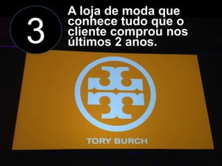 3

A loja de moda que
conhece tudo que o
cliente comprou nos
últimos 2 anos.

 
