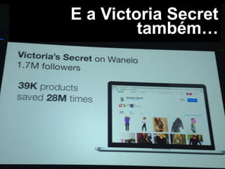 E a Victoria Secret
também…

 