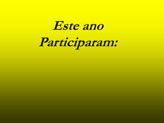 Este ano
Participaram:
