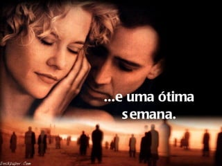 ...e uma ótima semana. 