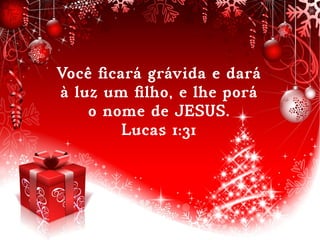 Você ficará grávida e dará
à luz um filho, e lhe porá
o nome de JESUS.
Lucas 1:31
 
