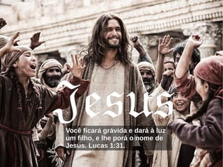 JesusJesusVocê ficará grávida e dará à luzVocê ficará grávida e dará à luz
um filho, e lhe porá o nome deum filho, e lhe porá o nome de
Jesus. Lucas 1:31.Jesus. Lucas 1:31.
 