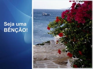Seja uma
BÊNÇÃO!

 
