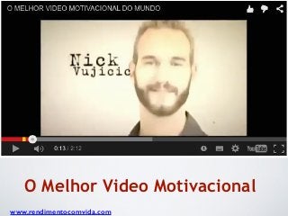 O Melhor Video Motivacional
www.rendimentocomvida.com
 