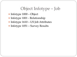 Object Infotype – Job
 Infotype 1000 – Object
 Infotype 1001 - Relationship
 Infotype 1610 – US Job Attributes
 Infotype 1051 – Survey Results
 