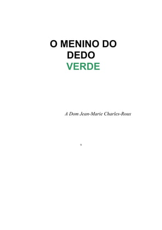 9
O MENINO DO
DEDO
VERDE
A Dom Jean-Marie Charles-Roux
 