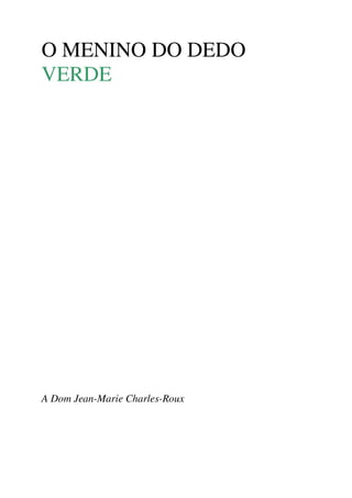 O MENINO DO DEDO
VERDE
A Dom Jean-Marie Charles-Roux
 