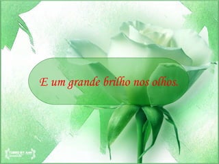 E um grande brilho nos olhos. 