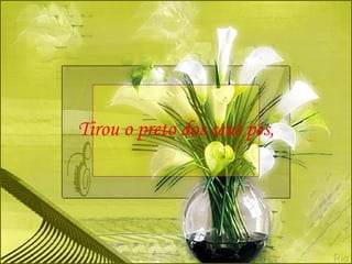 Tirou o preto dos seus pés, 