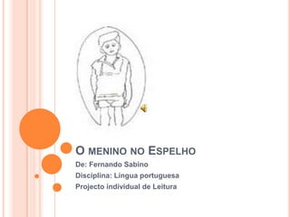 O menino no Espelho De: Fernando Sabino Disciplina: Língua portuguesa Projecto individual de Leitura 
