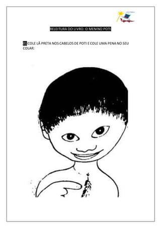 RELEITURA DO LIVRO: O MENINO POTI
01 COLE LÃ PRETA NOS CABELOS DE POTI ECOLE UMA PENA NO SEU
COLAR:
 