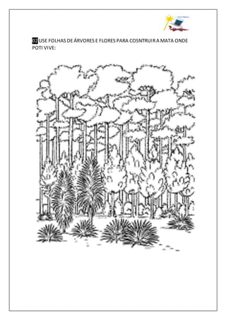 02 USE FOLHAS DEÁRVORES E FLORES PARA COSNTRUIRA MATA ONDE
POTI VIVE:
 