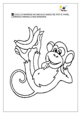 06 COLE LÃ MARROM NO MACACO AMIGO DE POTI E PAPEL
LAMINADO AMARELO NAS BANANAS:
 