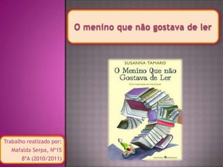 O menino que não gostava de ler




Trabalho realizado por:
   Mafalda Serpa, Nº15
       8ºA (2010/2011)
 