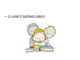 • O LIVRO É MESMO GIRO!!
 