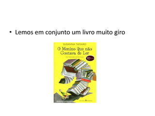 • Lemos em conjunto um livro muito giro
 
