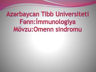 Azərbaycan Tibb Universiteti
Fənn:İmmunologiya
Mövzu:Omenn sindromu
 