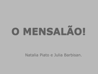 O MENSALÃO!

  Natalia Piato e Julia Barbisan.
 