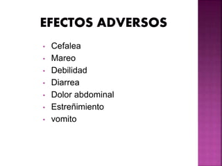 • Cefalea
• Mareo
• Debilidad
• Diarrea
• Dolor abdominal
• Estreñimiento
• vomito
 