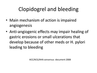 Clopidogrel and bleeding
• Main mechanism of action is impaired
angiogenesis
• Anti-angiogenic effects may impair healing ...