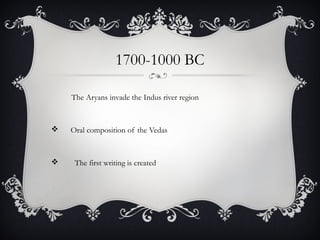 1700-1000 BC
The Aryans invade the Indus river region
 Oral composition of the Vedas
 The first writing is created
 