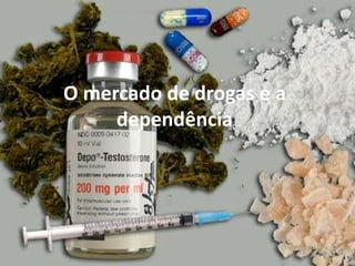O mercado de drogas e a 
dependência 
 