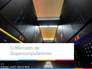 O Mercado de
Supercomputadores
 