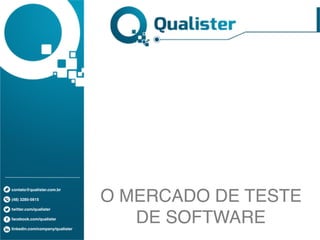 contato@qualister.com.br
(48) 3285-5615
twitter.com/qualister
facebook.com/qualister
linkedin.com/company/qualister
O MERCADO DE TESTE
DE SOFTWARE
 