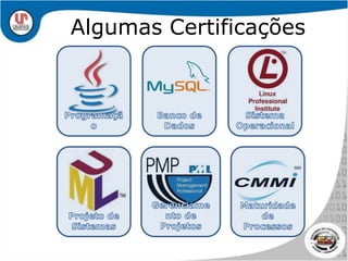 Algumas CertificaçõesBanco de DadosProgramaçãoSistema OperacionalProjeto de SistemasGerenciamento de ProjetosMaturidade de Processos