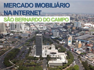MERCADO IMOBILIÁRIO
NA INTERNET
SÃO BERNARDO DO CAMPO
 