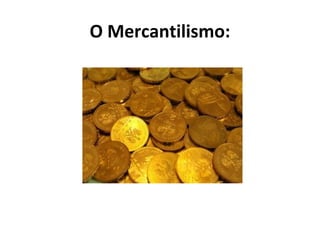 O Mercantilismo:

 