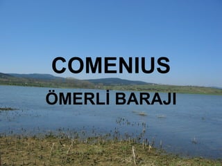 COMENIUS ÖMERLİ BARAJI 