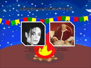 MORRERAM NO MÊS DE JUNHO Em 25/06/2009, Los Angeles. Michael Jackson  foi considerado o Rei do Pop. Em 01/06/1486, Papa Gregório XVI 
