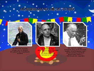 MORRERAM NO MÊS DE JUNHO Em 09/06/1597, Espanha. O Padre José de Anchieta  foi o pioneiro da evangelização  no Brasil. Em 25/06/1984, Paris. Michel Foucault foi um importante professor e filósofo  na cátedra de História dos Sistemas de Pensamento. Em  06/061961, Zurique. Carl Gustav Jung, pai da Psicologia Analítica, foi um psiquiatra suíço  que desenvolveu a Teoria do Inconsciente Coletivo e a Individuação dos Arquétipos. 