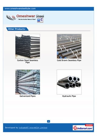 Other Products:




       Carbon Steel Seamless        Cold Drawn Seamless Pipe
               Pipe




          Galvanized Pipes               Hydraulic Pipe




                               13
 
