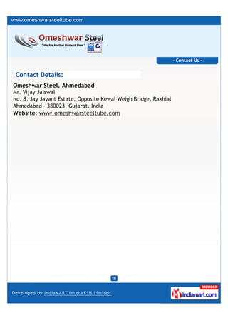 - Contact Us -


Contact Details:
Omeshwar Steel, Ahmedabad
Mr. Vijay Jaiswal
No. 8, Jay Jayant Estate, Opposite Kewal Weigh Bridge, Rakhial
Ahmedabad - 380023, Gujarat, India
Website: www.omeshwarsteeltube.com
 